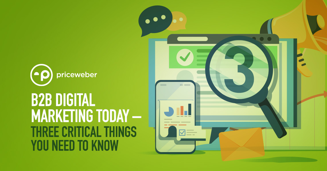 B2B Digital Marketing Today – Three Critical Things You Need to Know