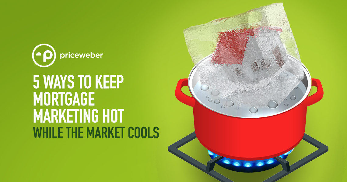 5 Ways To Keep Mortgage Marketing Hot While the Market Cools